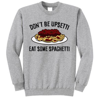 Italian Spaghetti DonT Be Upsetti Eat Some Spaghetti Tall Sweatshirt