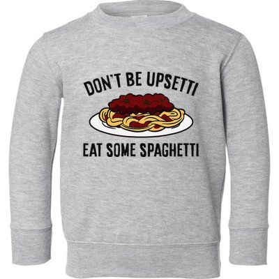 Italian Spaghetti DonT Be Upsetti Eat Some Spaghetti Toddler Sweatshirt