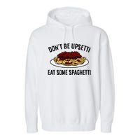 Italian Spaghetti DonT Be Upsetti Eat Some Spaghetti Garment-Dyed Fleece Hoodie