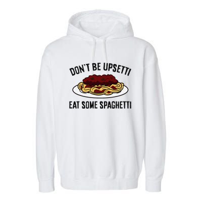 Italian Spaghetti DonT Be Upsetti Eat Some Spaghetti Garment-Dyed Fleece Hoodie