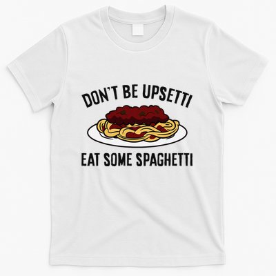 Italian Spaghetti DonT Be Upsetti Eat Some Spaghetti T-Shirt
