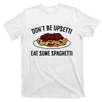 Italian Spaghetti DonT Be Upsetti Eat Some Spaghetti T-Shirt