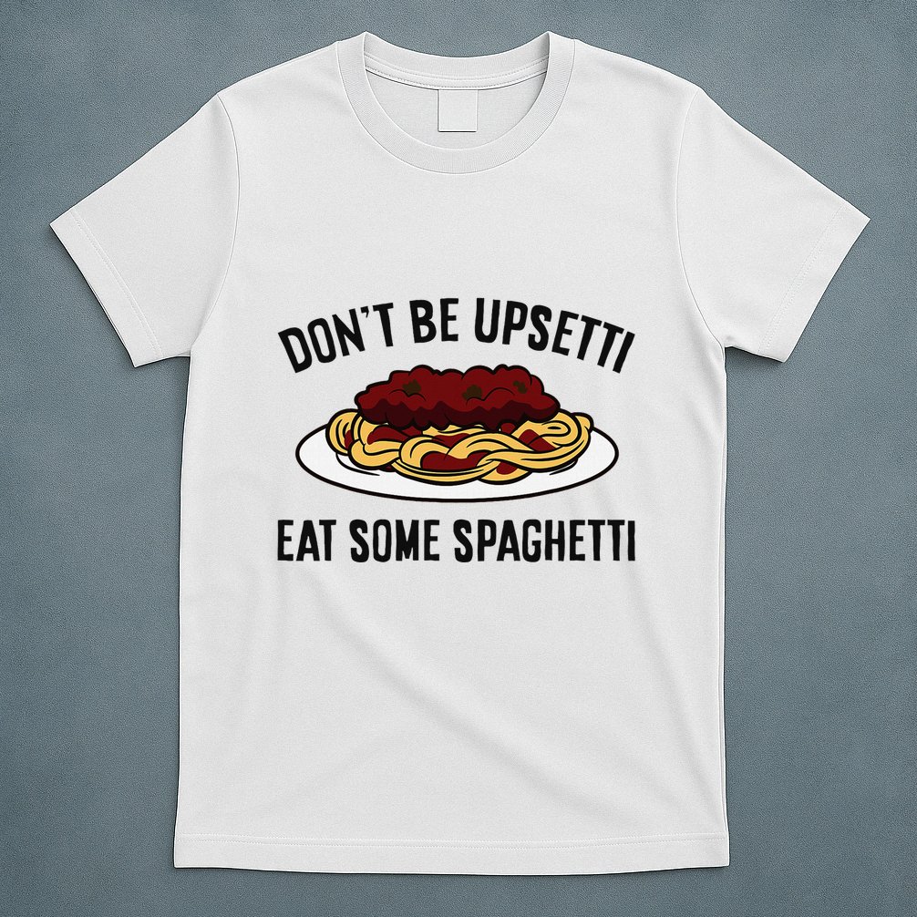 Italian Spaghetti DonT Be Upsetti Eat Some Spaghetti T-Shirt