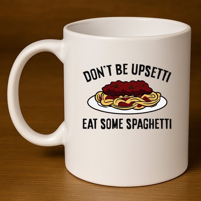 Italian Spaghetti DonT Be Upsetti Eat Some Spaghetti 11oz C Handle Ceramic Mug
