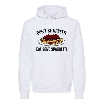 Italian Spaghetti DonT Be Upsetti Eat Some Spaghetti Premium Hoodie