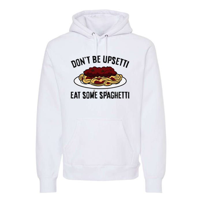 Italian Spaghetti DonT Be Upsetti Eat Some Spaghetti Premium Hoodie