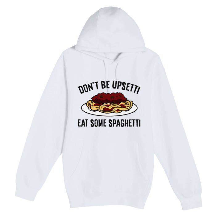 Italian Spaghetti DonT Be Upsetti Eat Some Spaghetti Premium Pullover Hoodie