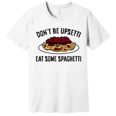 Italian Spaghetti DonT Be Upsetti Eat Some Spaghetti Premium T-Shirt