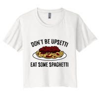 Italian Spaghetti DonT Be Upsetti Eat Some Spaghetti Women's Crop Top Tee