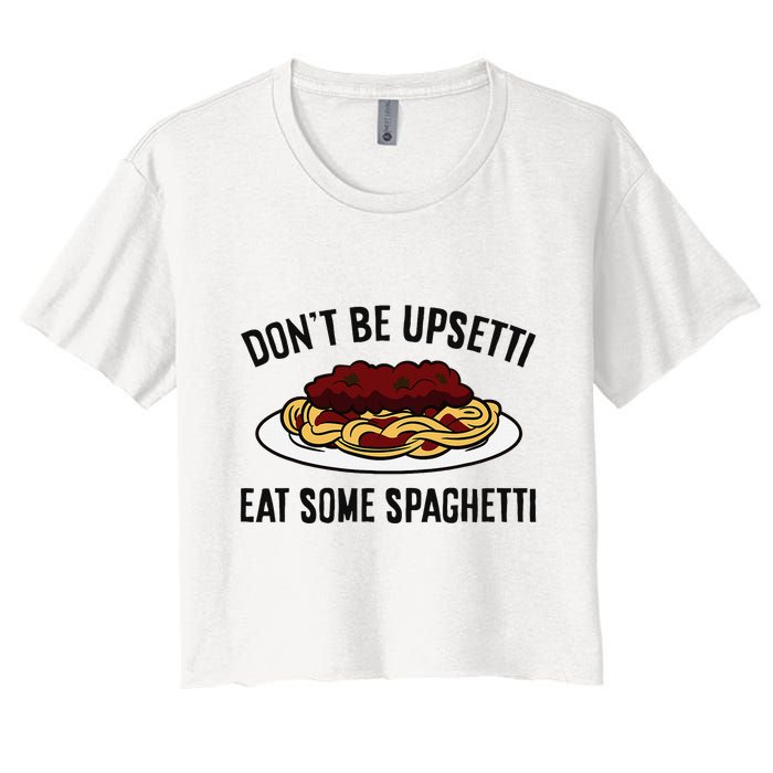 Italian Spaghetti DonT Be Upsetti Eat Some Spaghetti Women's Crop Top Tee