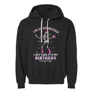 IM So Depressed I Act Like ItS My Birthday Everyday Garment-Dyed Fleece Hoodie