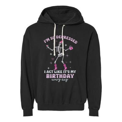 IM So Depressed I Act Like ItS My Birthday Everyday Garment-Dyed Fleece Hoodie