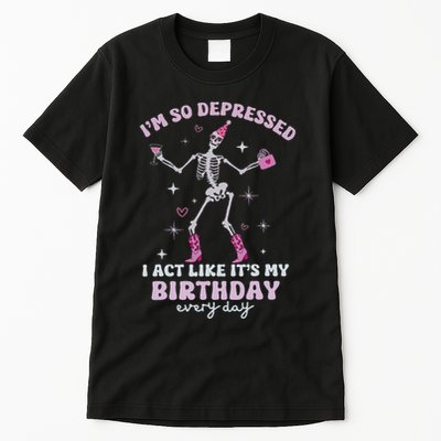 IM So Depressed I Act Like ItS My Birthday Everyday Tall T-Shirt