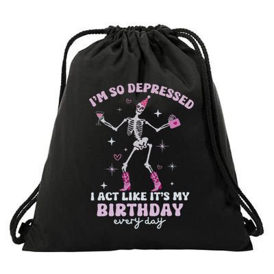 IM So Depressed I Act Like ItS My Birthday Everyday Drawstring Bag