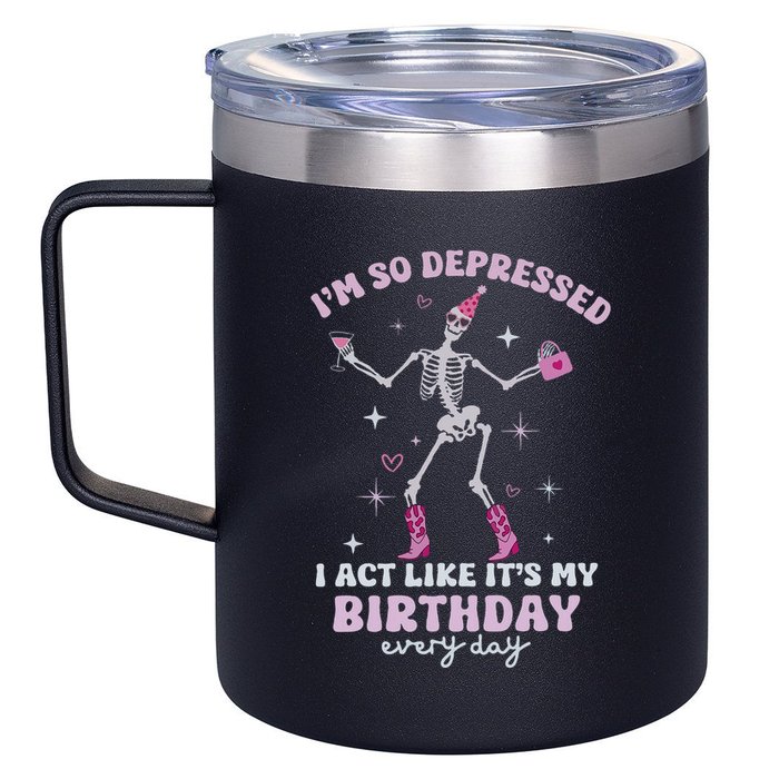 IM So Depressed I Act Like ItS My Birthday Everyday 12oz Stainless Steel Coffee Mug