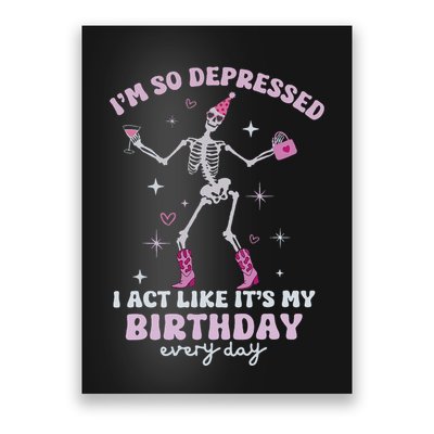 IM So Depressed I Act Like ItS My Birthday Everyday Poster