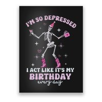 IM So Depressed I Act Like ItS My Birthday Everyday Poster