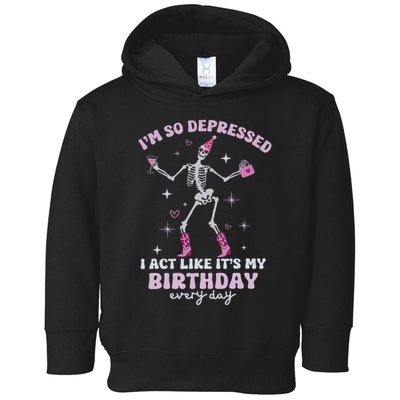 IM So Depressed I Act Like ItS My Birthday Everyday Toddler Hoodie