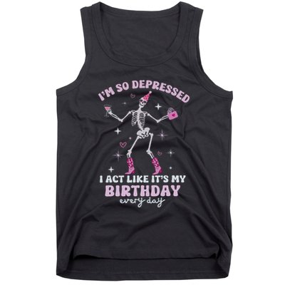 IM So Depressed I Act Like ItS My Birthday Everyday Tank Top