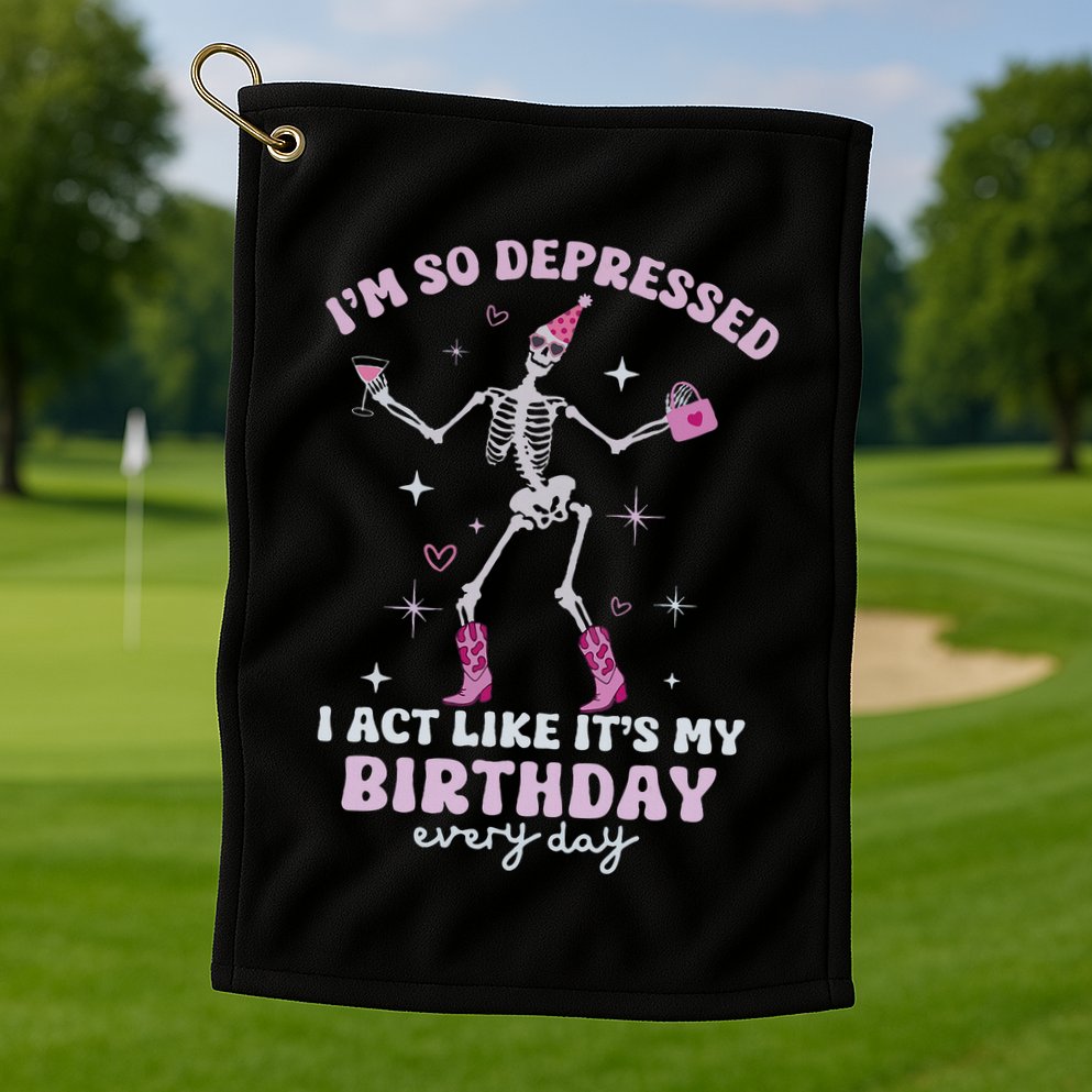 IM So Depressed I Act Like ItS My Birthday Everyday Golf Towel