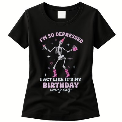 IM So Depressed I Act Like ItS My Birthday Everyday Womens T-Shirt