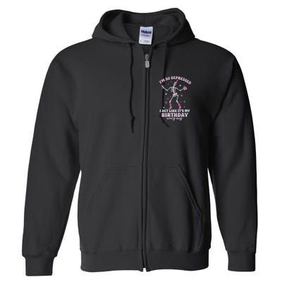 IM So Depressed I Act Like ItS My Birthday Everyday Full Zip Hoodie