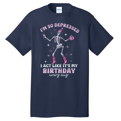 IM So Depressed I Act Like ItS My Birthday Everyday Tall T-Shirt