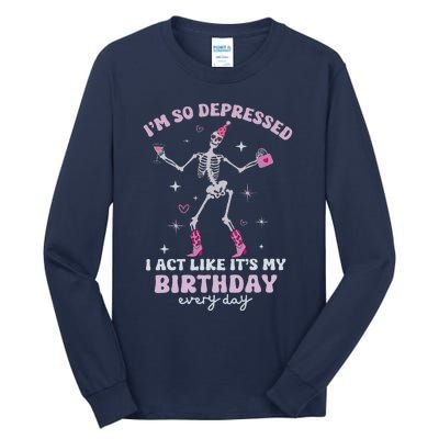 IM So Depressed I Act Like ItS My Birthday Everyday Tall Long Sleeve T-Shirt