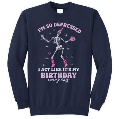 IM So Depressed I Act Like ItS My Birthday Everyday Tall Sweatshirt