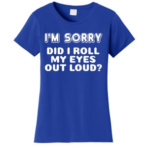 IM Sorry Did I Roll My Eyes Out Loud Funny Curmudgeon Gift Women's T-Shirt