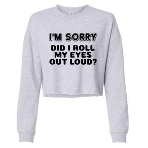 IM Sorry Did I Roll My Eyes Out Loud Funny Curmudgeon Gift Cropped Pullover Crew