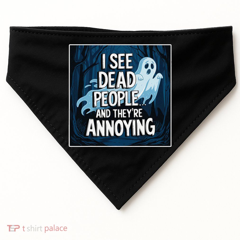 I See Dead People...And TheyRe Annoying USA-Made Doggie Bandana