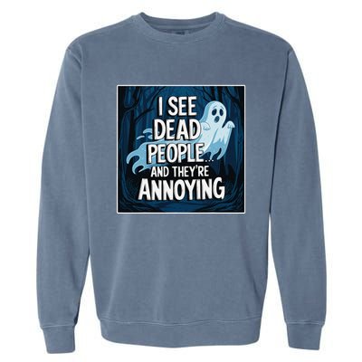 I See Dead People...And TheyRe Annoying Garment-Dyed Sweatshirt