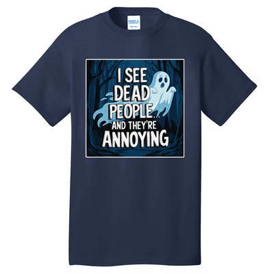 I See Dead People...And TheyRe Annoying Tall T-Shirt