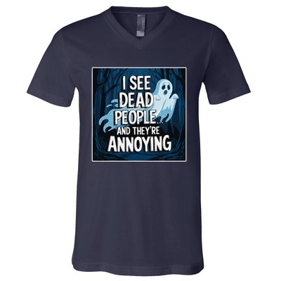 I See Dead People...And TheyRe Annoying V-Neck T-Shirt