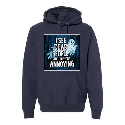 I See Dead People...And TheyRe Annoying Premium Hoodie