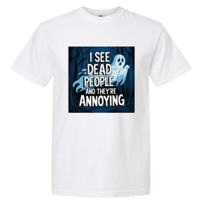 I See Dead People...And TheyRe Annoying Garment-Dyed Heavyweight T-Shirt