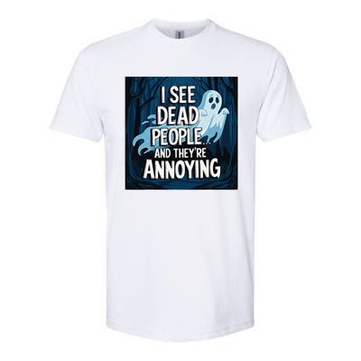 I See Dead People...And TheyRe Annoying Softstyle CVC T-Shirt