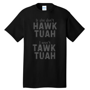 If She DonT Hawk Tush I WonT Tawk Tuah Tall T-Shirt