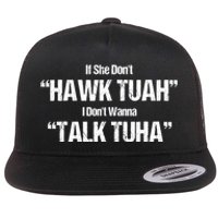 If She Dont Hawk Tuah I Dont Wanna Talk Tuha Flat Bill Trucker Hat