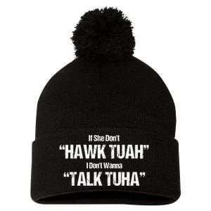 If She Dont Hawk Tuah I Dont Wanna Talk Tuha Pom Pom 12in Knit Beanie