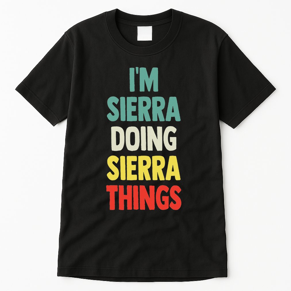 IM Sierra Doing Sierra Things Fun Personalized Name Sierra Tall T-Shirt