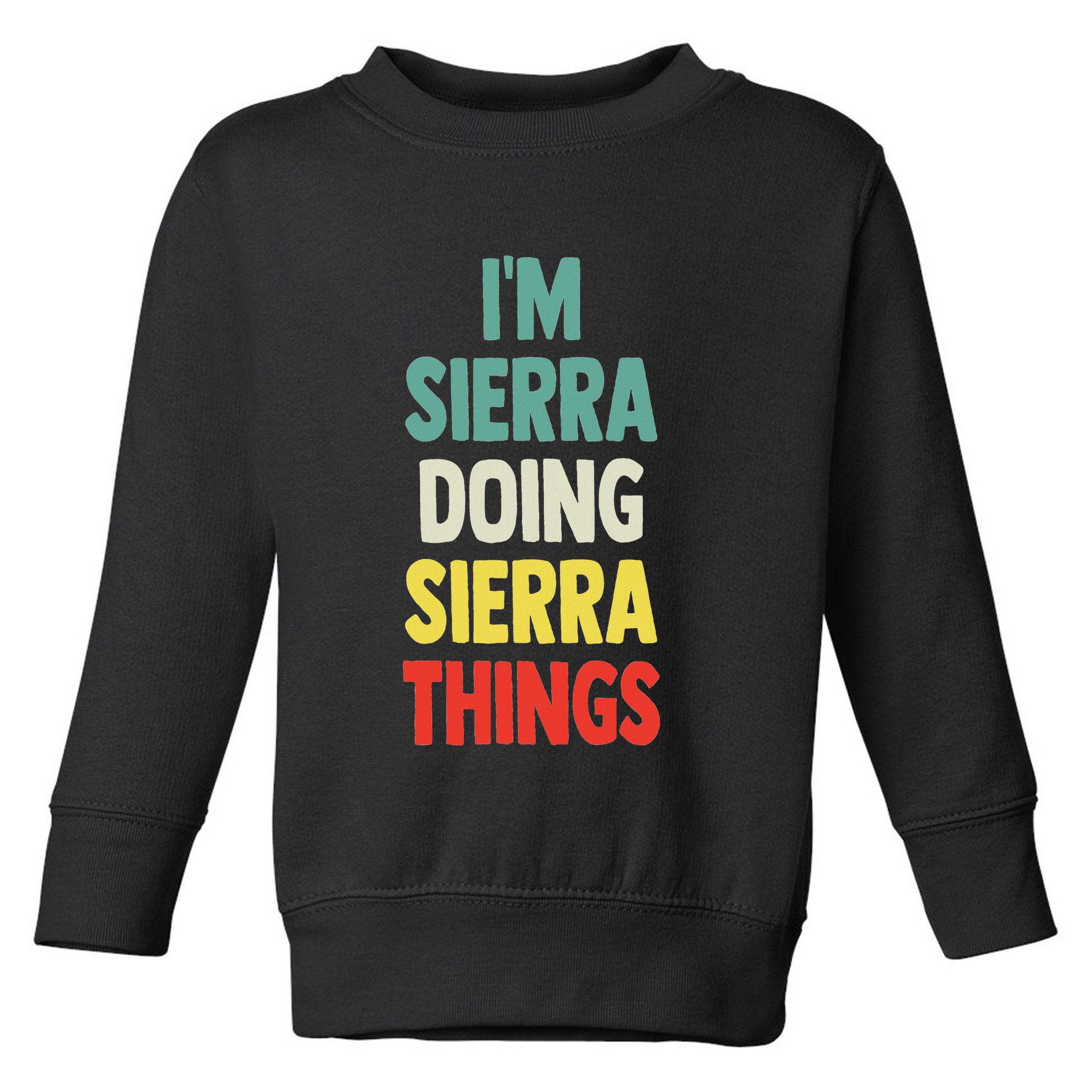 IM Sierra Doing Sierra Things Fun Personalized Name Sierra Toddler Sweatshirt