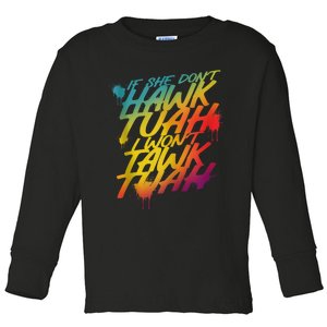 If She Dont Hawk Tush I Wont Tawk Tuah Funny Hawk Tush Toddler Long Sleeve Shirt