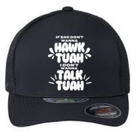 If She DonT Hawk Tuah I DonT Wanna Talk Tuha Flexfit Unipanel Trucker Cap