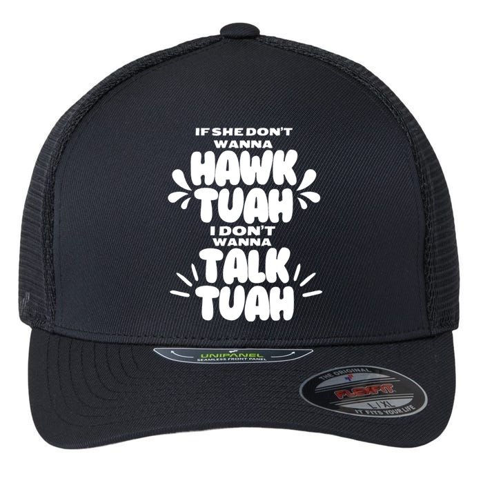 If She DonT Hawk Tuah I DonT Wanna Talk Tuha Flexfit Unipanel Trucker Cap