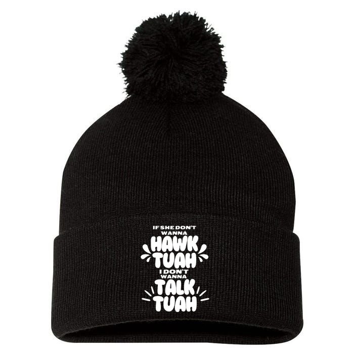 If She DonT Hawk Tuah I DonT Wanna Talk Tuha Pom Pom 12in Knit Beanie