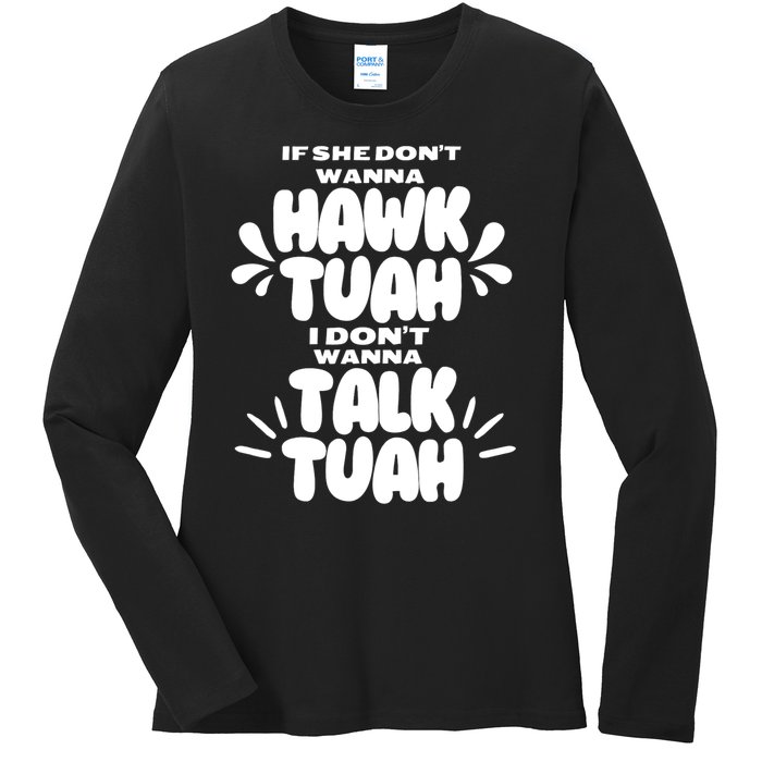 If She DonT Hawk Tuah I DonT Wanna Talk Tuha Ladies Long Sleeve Shirt