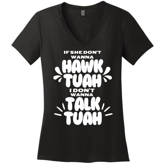 If She DonT Hawk Tuah I DonT Wanna Talk Tuha Women's V-Neck T-Shirt