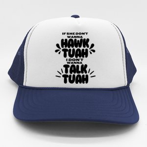 If She DonT Hawk Tuah I DonT Wanna Talk Tuha Trucker Hat